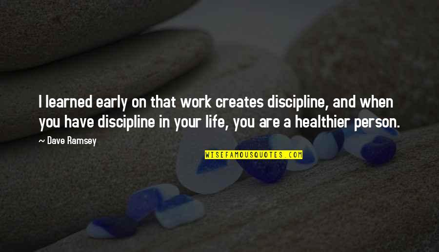 Desplegado Contra Quotes By Dave Ramsey: I learned early on that work creates discipline,