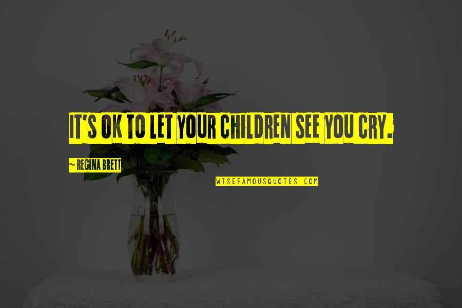 Desplegado Contra Quotes By Regina Brett: It's OK to let your children see you
