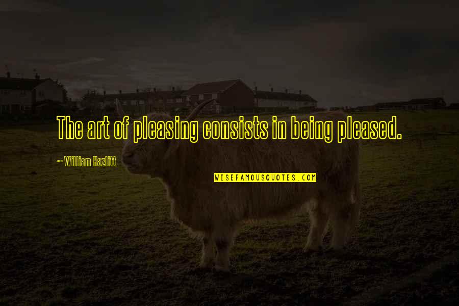 Desplomo Quotes By William Hazlitt: The art of pleasing consists in being pleased. Desplomo Quotes By William Hazlitt: The art of pleasing consists in being pleased.