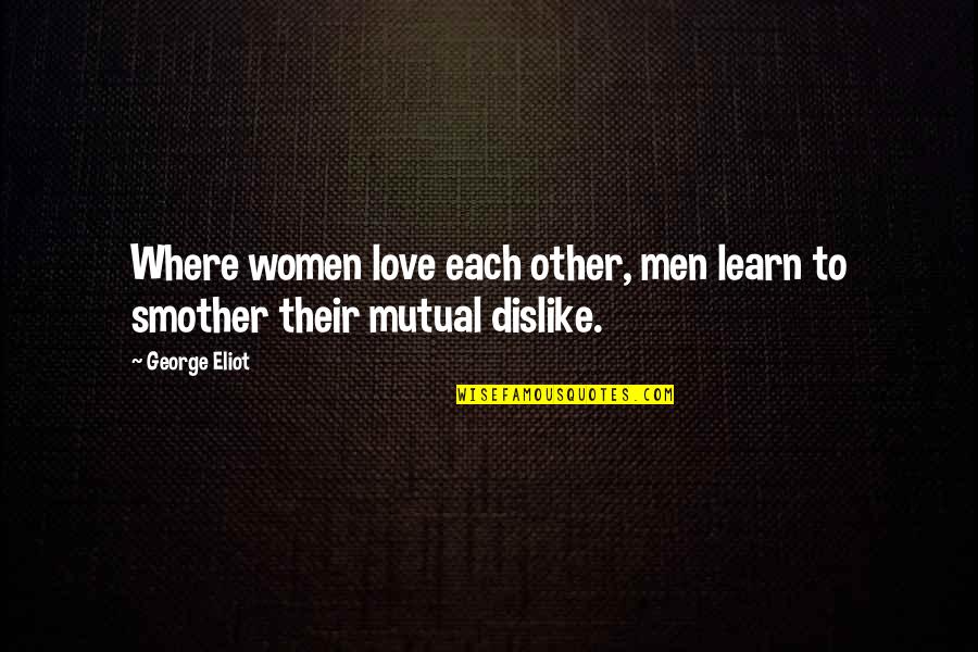 Despo Guys Quotes By George Eliot: Where women love each other, men learn to