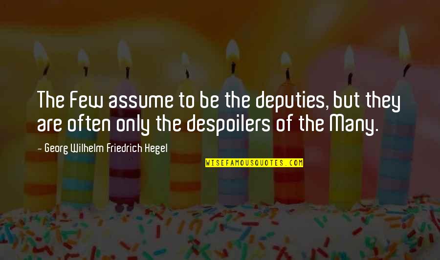 Despoilers Quotes By Georg Wilhelm Friedrich Hegel: The Few assume to be the deputies, but