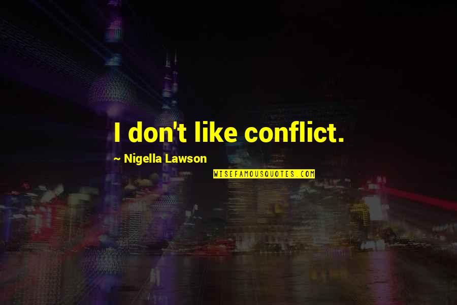 Despoilers Quotes By Nigella Lawson: I don't like conflict.