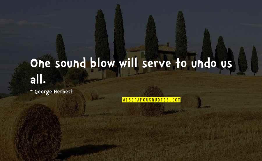 Despoilment Quotes By George Herbert: One sound blow will serve to undo us Despoilment Quotes By George Herbert: One sound blow will serve to undo us