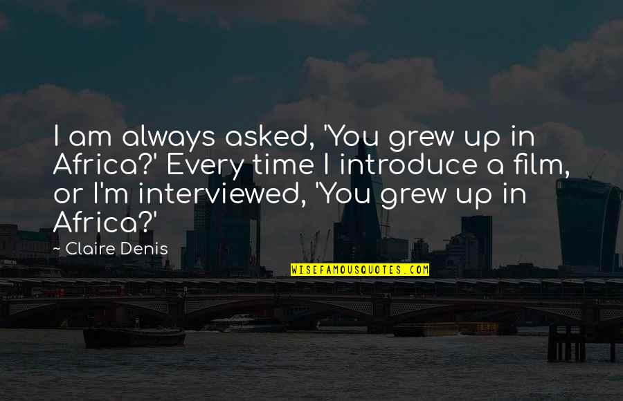 Despojaos Quotes By Claire Denis: I am always asked, 'You grew up in Despojaos Quotes By Claire Denis: I am always asked, 'You grew up in