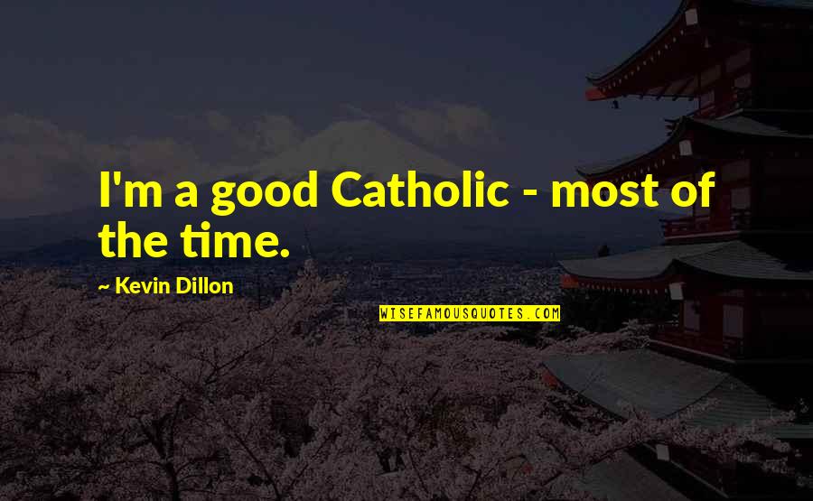 Despojaos Quotes By Kevin Dillon: I'm a good Catholic - most of the Despojaos Quotes By Kevin Dillon: I'm a good Catholic - most of the