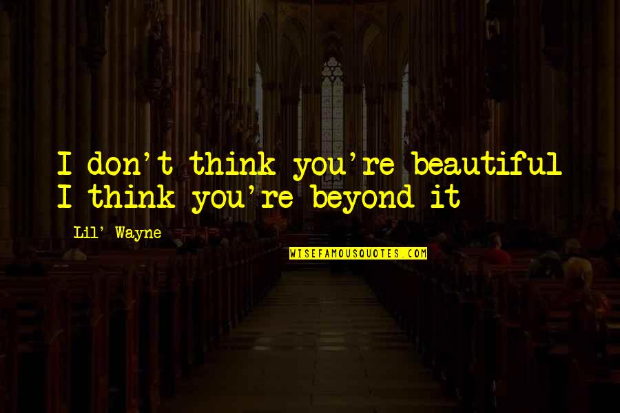 Despojarse En Quotes By Lil' Wayne: I don't think you're beautiful I think you're