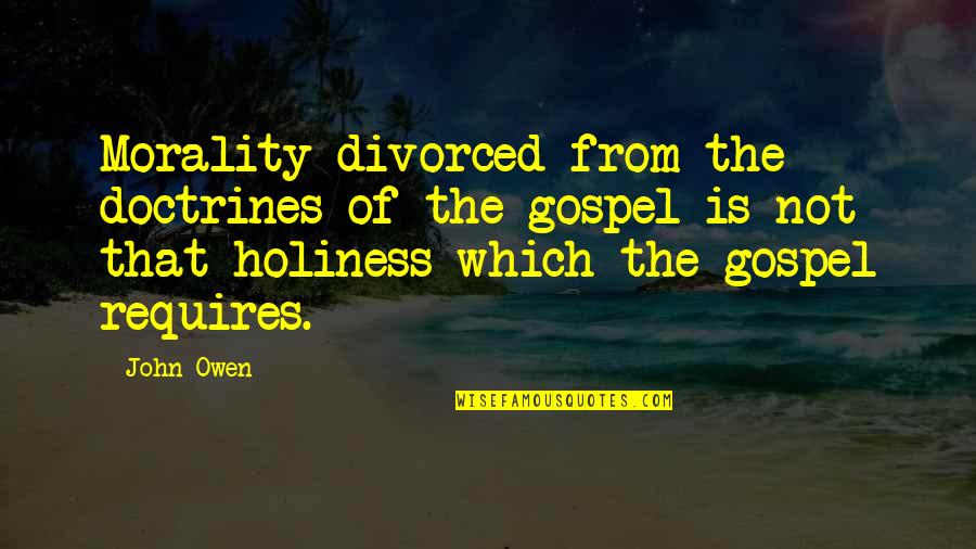 Despojo En Quotes By John Owen: Morality divorced from the doctrines of the gospel