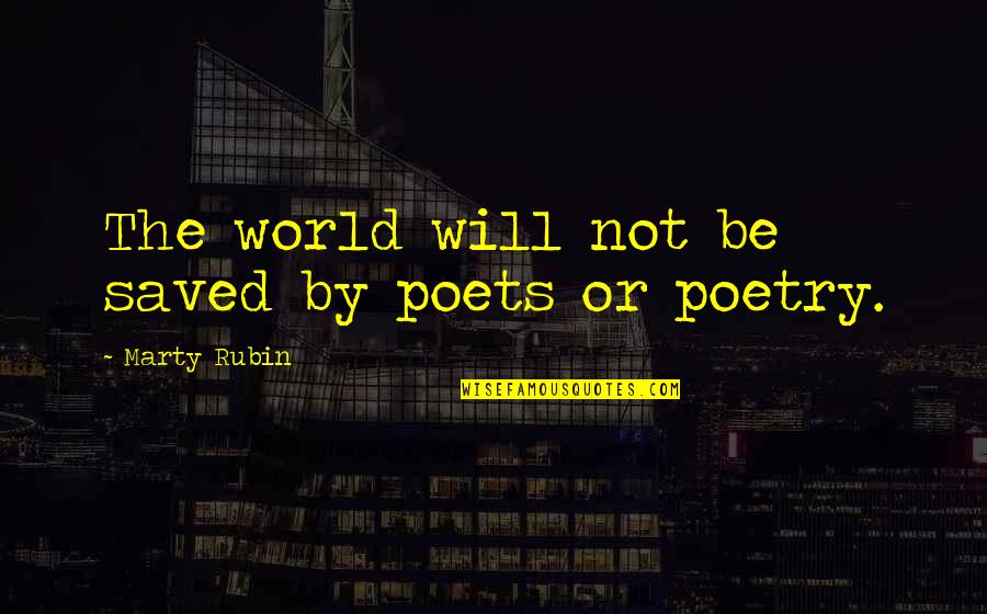 Despojo Quotes By Marty Rubin: The world will not be saved by poets