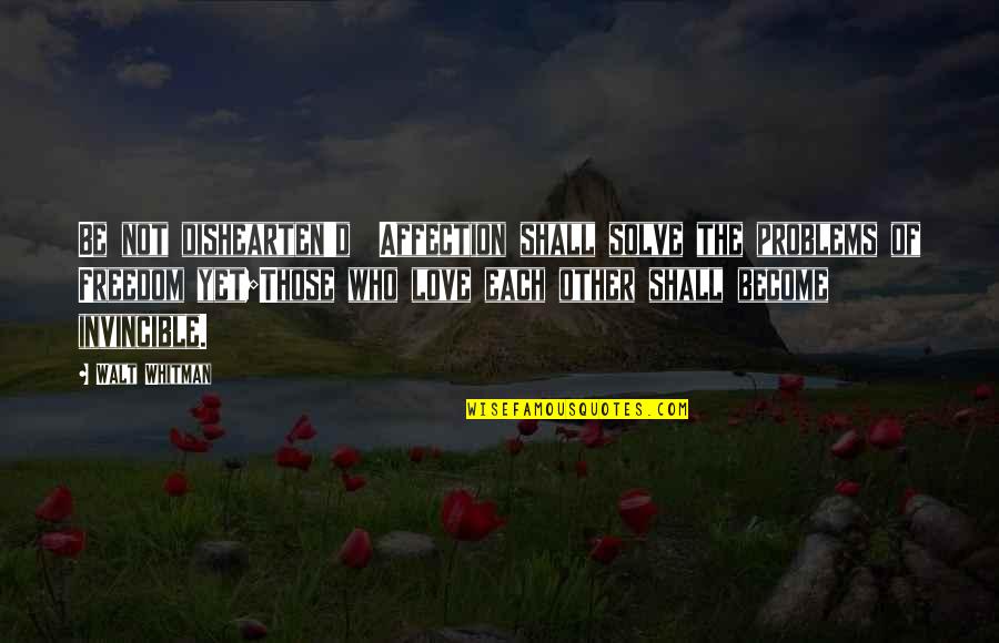 Despojo Significado Quotes By Walt Whitman: Be not dishearten'd Affection shall solve the problems Despojo Significado Quotes By Walt Whitman: Be not dishearten'd Affection shall solve the problems