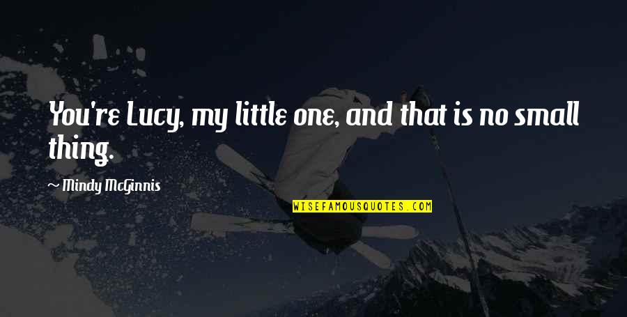 Despojos En Quotes By Mindy McGinnis: You're Lucy, my little one, and that is Despojos En Quotes By Mindy McGinnis: You're Lucy, my little one, and that is