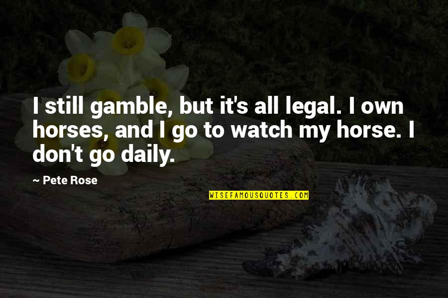 Despojos Santeria Quotes By Pete Rose: I still gamble, but it's all legal. I