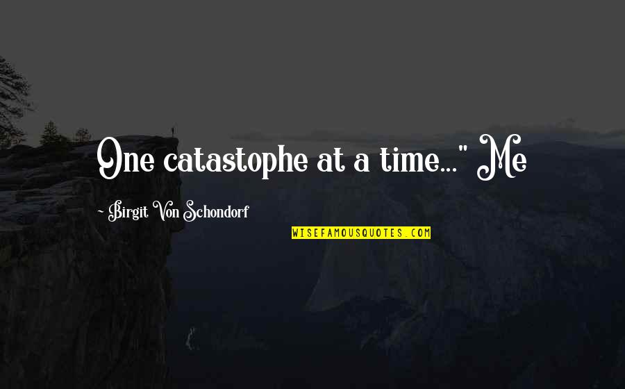 Despoliation Despoiling Quotes By Birgit Von Schondorf: One catastophe at a time..." Me