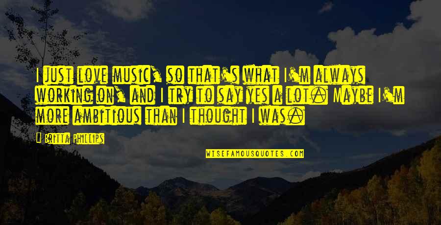 Despoliation Despoiling Quotes By Britta Phillips: I just love music, so that's what I'm