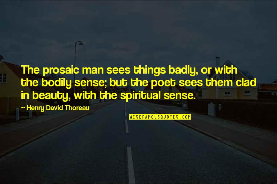 Despoliations Quotes By Henry David Thoreau: The prosaic man sees things badly, or with