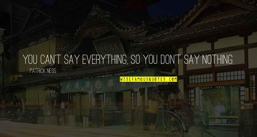 Despoliations Quotes By Patrick Ness: You can't say everything, so you don't say