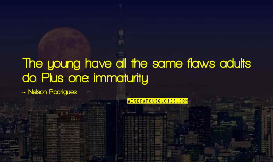 Despondence Means Quotes By Nelson Rodrigues: The young have all the same flaws adults Despondence Means Quotes By Nelson Rodrigues: The young have all the same flaws adults