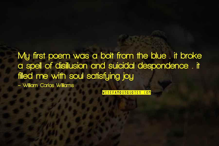 Despondence Quotes By William Carlos Williams: My first poem was a bolt from the