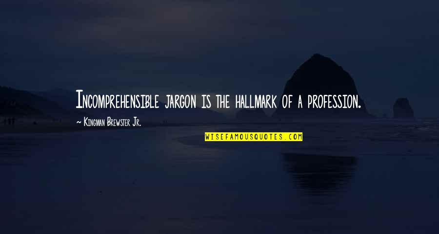 Despondencies Quotes By Kingman Brewster Jr.: Incomprehensible jargon is the hallmark of a profession.