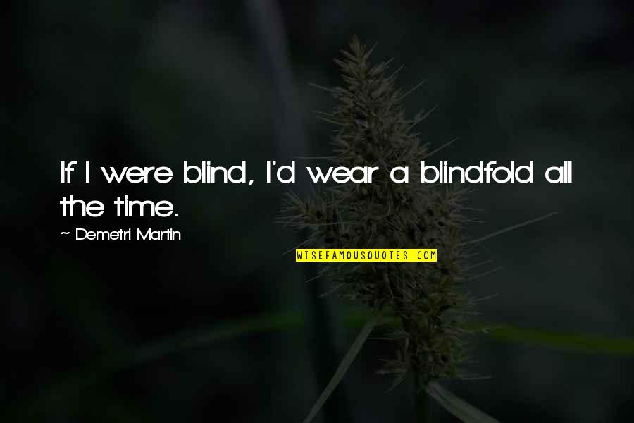 Despondent Famous Quotes By Demetri Martin: If I were blind, I'd wear a blindfold