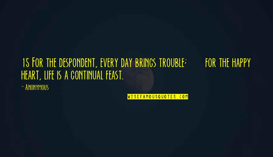 Despondent Heart Quotes By Anonymous: 15 For the despondent, every day brings trouble;