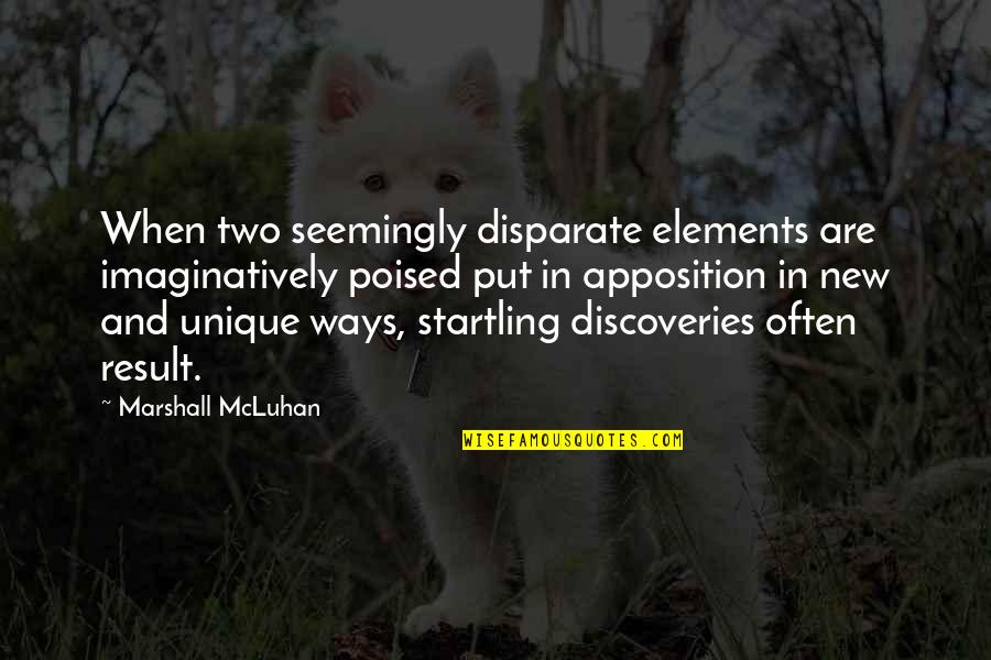 Despondent Heart Quotes By Marshall McLuhan: When two seemingly disparate elements are imaginatively poised