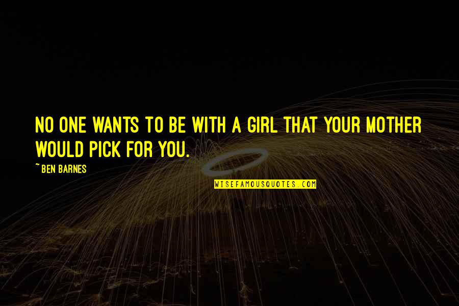 Despondent In Quotes By Ben Barnes: No one wants to be with a girl