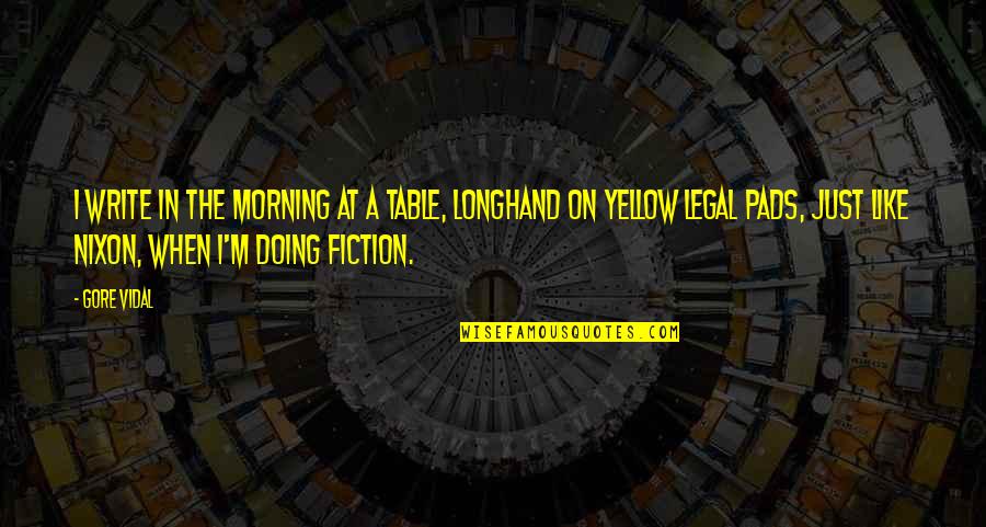 Despondent Love Quotes By Gore Vidal: I write in the morning at a table,