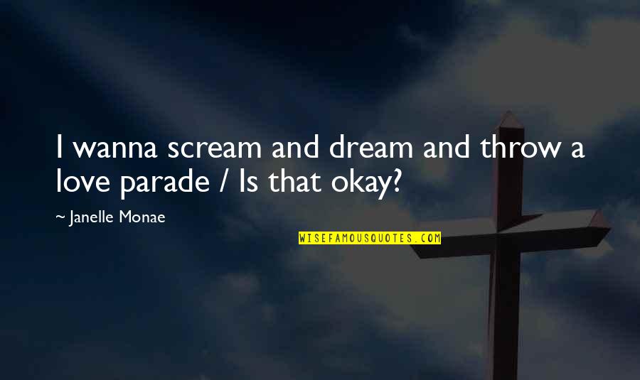 Despondent Love Quotes By Janelle Monae: I wanna scream and dream and throw a