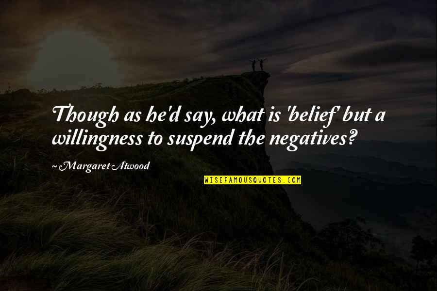 Despondent Quotes By Margaret Atwood: Though as he'd say, what is 'belief' but