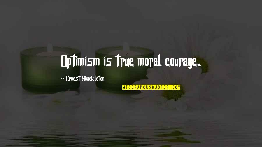 Desponds Quotes By Ernest Shackleton: Optimism is true moral courage.