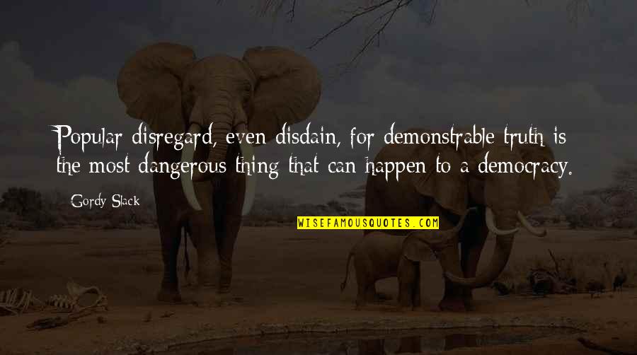 Desponta Da Quotes By Gordy Slack: Popular disregard, even disdain, for demonstrable truth is Desponta Da Quotes By Gordy Slack: Popular disregard, even disdain, for demonstrable truth is