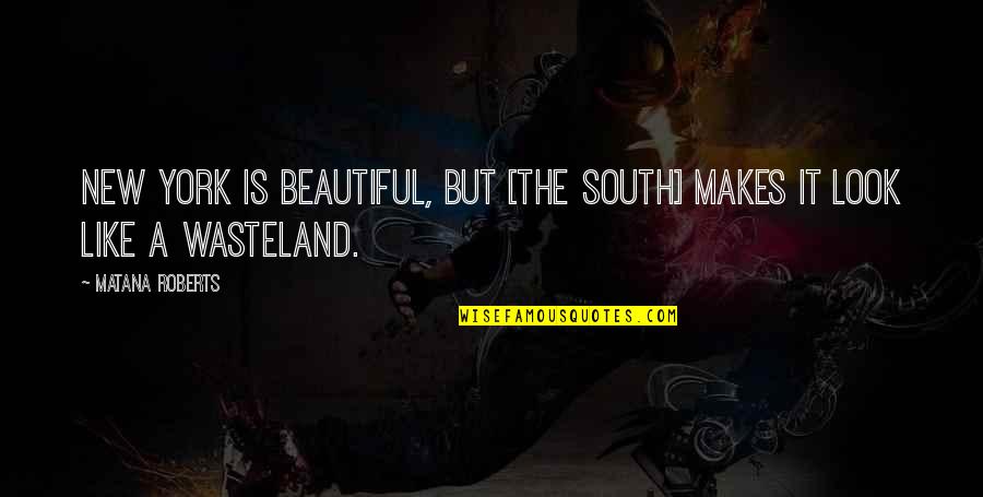 Desponts Quotes By Matana Roberts: New York is beautiful, but [the South] makes