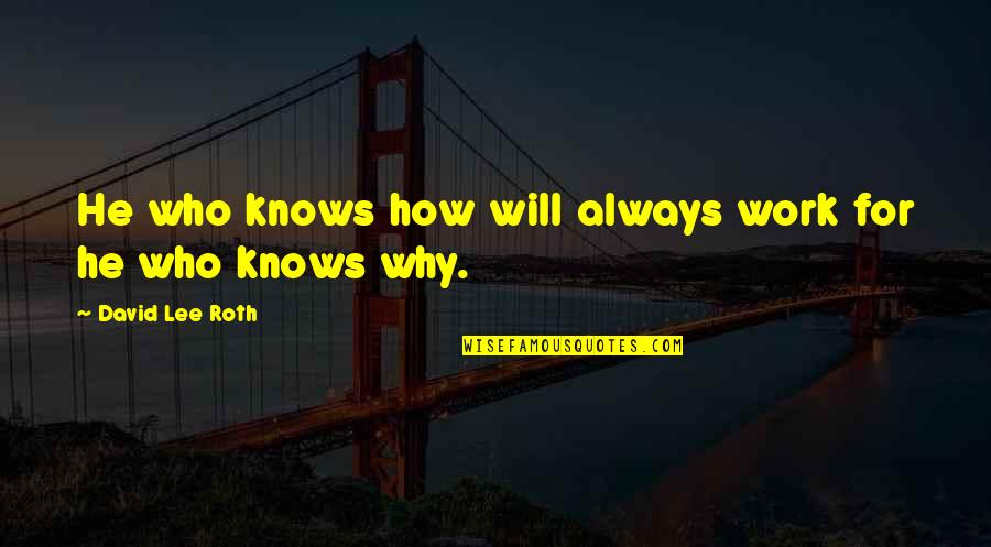 Despotate Quotes By David Lee Roth: He who knows how will always work for Despotate Quotes By David Lee Roth: He who knows how will always work for