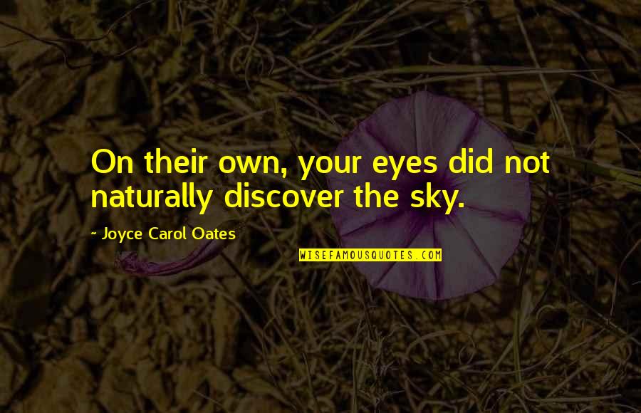 Despote Quotes By Joyce Carol Oates: On their own, your eyes did not naturally Despote Quotes By Joyce Carol Oates: On their own, your eyes did not naturally