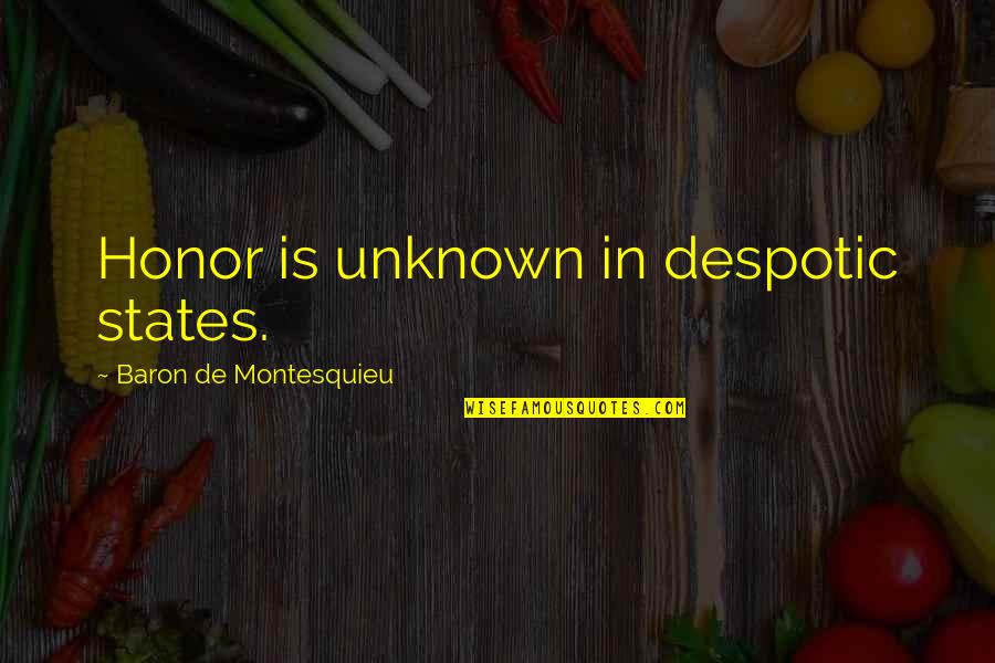 Despotic Quotes By Baron De Montesquieu: Honor is unknown in despotic states.