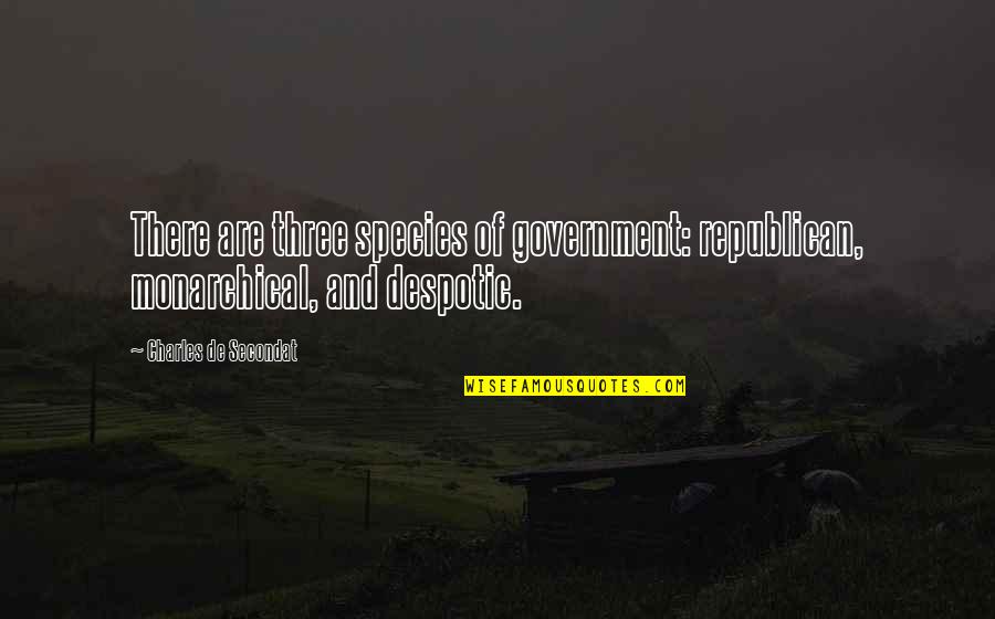 Despotic Quotes By Charles De Secondat: There are three species of government: republican, monarchical,