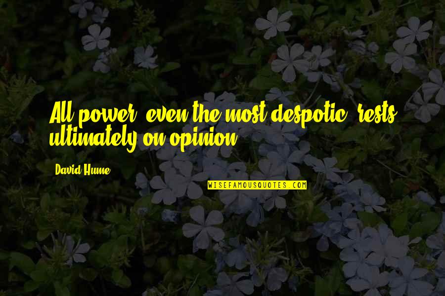 Despotic Quotes By David Hume: All power, even the most despotic, rests ultimately