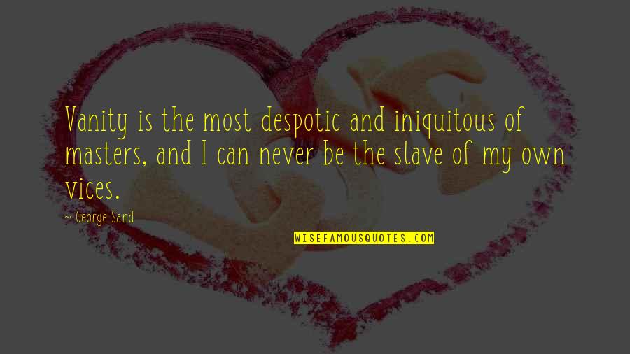 Despotic Quotes By George Sand: Vanity is the most despotic and iniquitous of