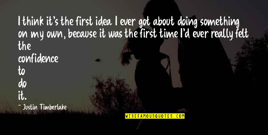 Despotical Quotes By Justin Timberlake: I think it's the first idea I ever Despotical Quotes By Justin Timberlake: I think it's the first idea I ever