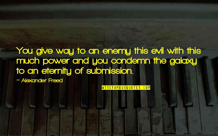 Despotism Quotes By Alexander Freed: You give way to an enemy this evil