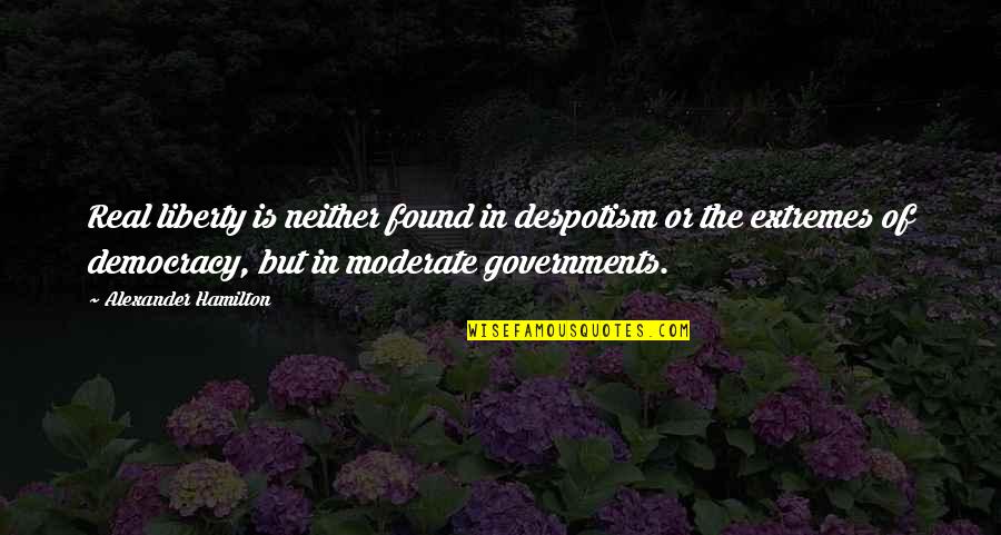 Despotism Quotes By Alexander Hamilton: Real liberty is neither found in despotism or