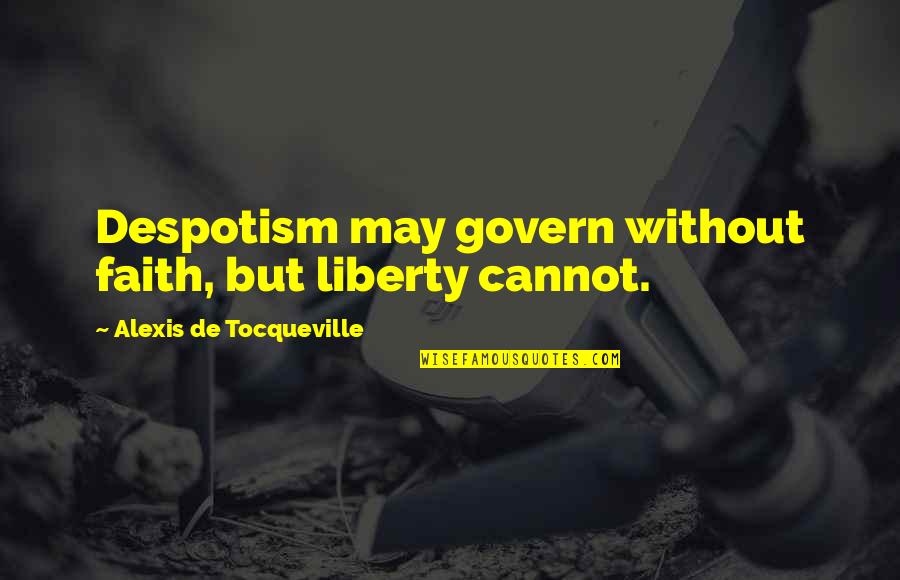Despotism Quotes By Alexis De Tocqueville: Despotism may govern without faith, but liberty cannot.