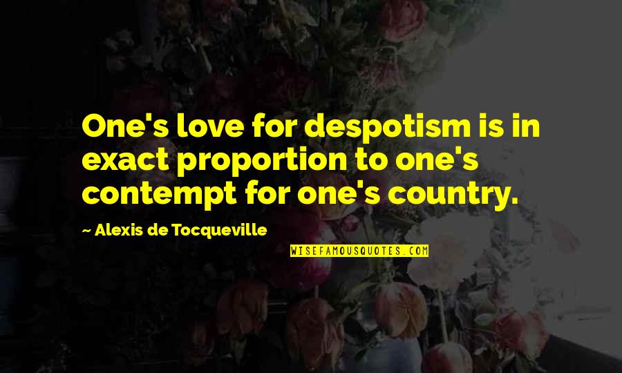 Despotism Quotes By Alexis De Tocqueville: One's love for despotism is in exact proportion