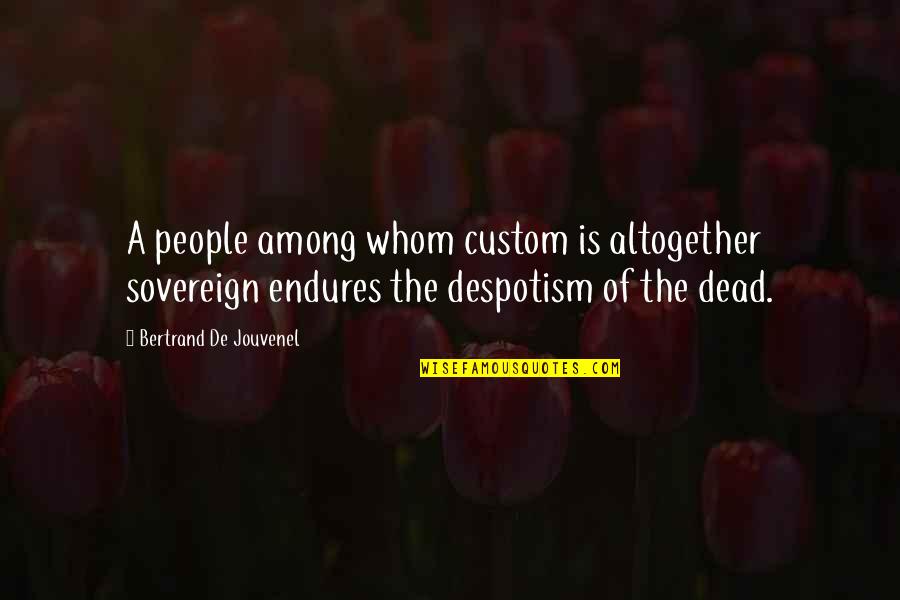 Despotism Quotes By Bertrand De Jouvenel: A people among whom custom is altogether sovereign