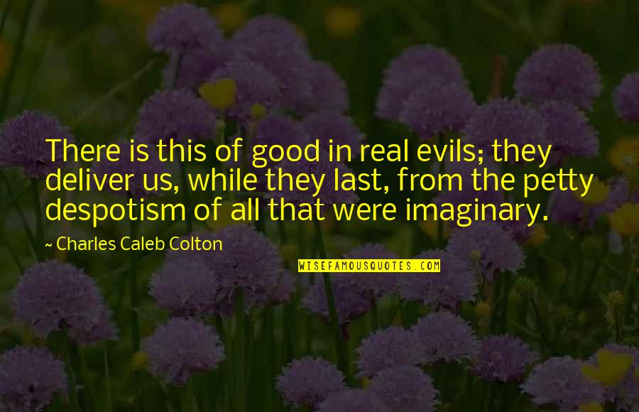 Despotism Quotes By Charles Caleb Colton: There is this of good in real evils;