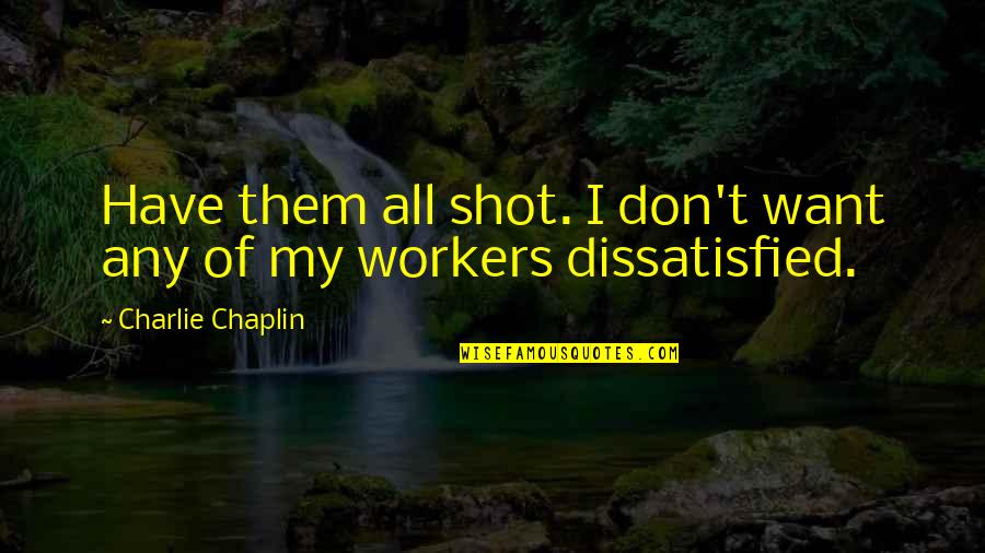 Despotism Quotes By Charlie Chaplin: Have them all shot. I don't want any