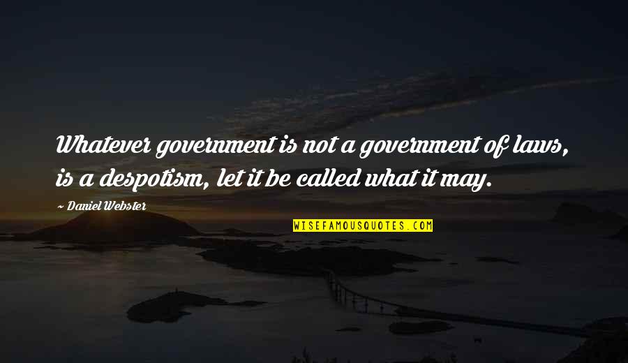 Despotism Quotes By Daniel Webster: Whatever government is not a government of laws,