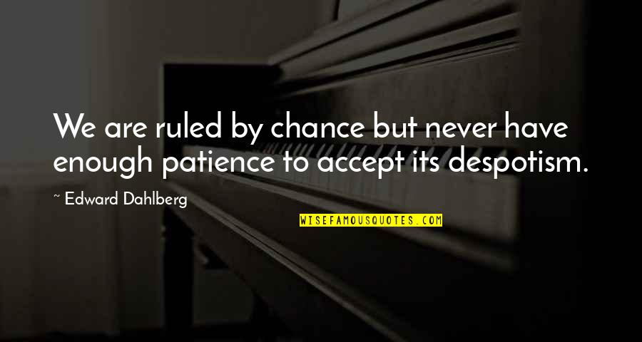 Despotism Quotes By Edward Dahlberg: We are ruled by chance but never have