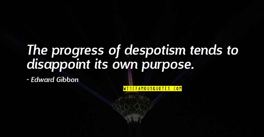 Despotism Quotes By Edward Gibbon: The progress of despotism tends to disappoint its