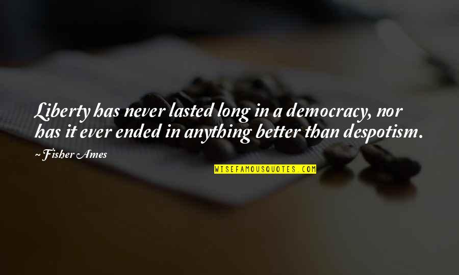 Despotism Quotes By Fisher Ames: Liberty has never lasted long in a democracy,